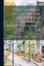 The Historical Collections of the Topsfield Historical Society, Volumes 1-4