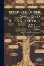 Matrikel Öfwer Swea Rikes Ridderskap Och Adel ... af Anders Anton Von Stiernman