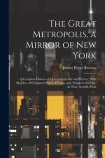 The Great Metropolis, a Mirror of New York af Junius Henri Browne