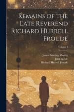 Remains of the Late Reverend Richard Hurrell Froude; Volume 4 af James Bowling Mozley