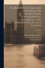 The Beauties of England and Wales, Or, Delineations, Topographical, Historical, and Descriptive, of Each County; Volume 2 af Francis Charles Laird