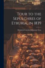 Tour to the Sepulchres of Etruria, in 1839 af Elizabeth Caroline Johnstone Gray
