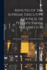 Minutes of the Supreme Executive Council of Pennsylvania, Volumes 11-16