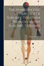 The Homeopathic Practice of Surgery, Together With Operative Surgery, Volumes 1-2 af Benjamin L Hill