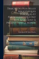 Traicté Des Plus Belles Bibliothèques Publiques Et Particulieres Qui Ont Esté, & Qui Sont À Présent Dans Le Monde; Volume 1 af Louis Jacob De Saint-Charles