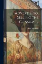 Advertising, Selling the Consumer af John Lee Mahin