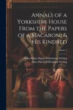 Annals of a Yorkshire House From the Papers of a Macaroni & His Kindred; Volume 1 af Anna Maria Wilhelmina Stirling