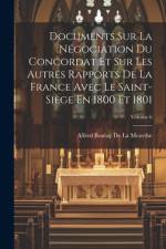 Documents Sur La Négociation Du Concordat Et Sur Les Autres Rapports De La France Avec Le Saint-Siège En 1800 Et 1801; Volume 6 af Alfred Boulay De La Meurthe