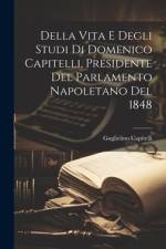 Della Vita E Degli Studi Di Domenico Capitelli, Presidente Del Parlamento Napoletano Del 1848 af Guglielmo Capitelli