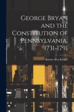 George Bryan and the Constitution of Pennsylvania, 1731-1791 af Burton Alva Konkle