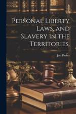 Personal Liberty Laws, and Slavery in the Territories, af Joel Parker
