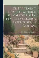Du Traitement Homoeopathique Des Maladies De La Peau Et Des Lésions Extérieures En Général af Gottlieb Heinrich Georg Jahr