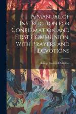 A Manual of Instruction for Confirmation and First Communion, With Prayers and Devotions af George Frederick Maclear