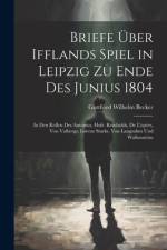 Briefe Über Ifflands Spiel in Leipzig Zu Ende Des Junius 1804 af Gottfried Wilhelm Becker