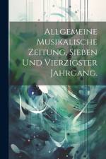 Allgemeine musikalische Zeitung, Sieben und vierzigster Jahrgang. af Anonymous