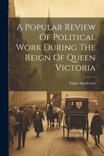 A Popular Review Of Political Work During The Reign Of Queen Victoria af Edgar Sanderson