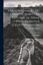 L'espion Chinois, Ou L'envoyé Secret De La Cour De Pékin, Pour Examiner L'état Présent De L'europe af Ange Goudar