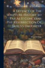 A Defence Of The Scripture-history So Far As It Concerns The Resurrection Of Jairus's Daughter af Henry Stebbing