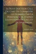 Le Petit Docteur Gall Ou L'art De Connaître Les Hommes Par La Phrénologie, D'après Les Systèmes De Gall Et De Spurzheim... af Alexandre David