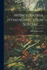 Monographia Hymenomycetum Sueciae ...... af Elias Magnus Fries