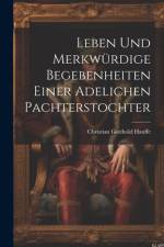 Leben und merkwürdige Begebenheiten einer adelichen Pachterstochter af Christian Gotthold Hauffe