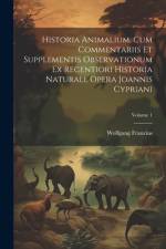 Historia Animalium, Cum Commentariis Et Supplementis Observationum Ex Recentiori Historia Naturali, Opera Joannis Cypriani; Volume 1 af Wolfgang Franzius