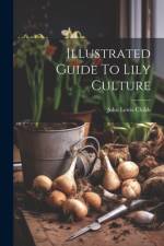 Illustrated Guide To Lily Culture af John Lewis Childs