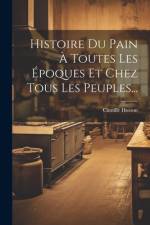Histoire Du Pain À Toutes Les Époques Et Chez Tous Les Peuples... af Camille Husson