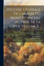 Histoire Générale De L'abbaye Du Mont-st-michel Au Péril De La Mer, Volume 2... af Jean Huynes