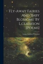 Fly-away Fairies And 'baby Blossoms' By L.clarkson [poems] af Louise Clarkson Whitelock