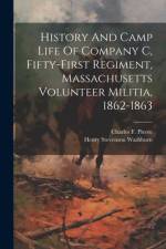 History And Camp Life Of Company C, Fifty-first Regiment, Massachusetts Volunteer Militia, 1862-1863 af Charles F Pierce