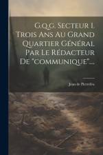G.q.g. Secteur 1. Trois Ans Au Grand Quartier Général Par Le Rédacteur De 
