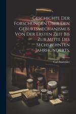 Geschichte der Forschungen über den Geburtsmechanismus von der ersten Zeit bis zur Mitte des sechszehnten Jahrhunderts. af Carl Stammler