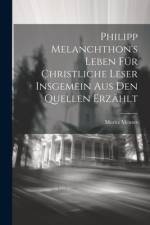 Philipp Melanchthon's Leben für christliche Leser insgemein aus den Quellen Erzählt af Moritz Meurer