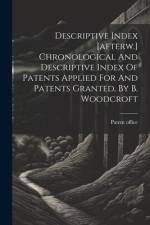 Descriptive Index [afterw.] Chronological And Descriptive Index Of Patents Applied For And Patents Granted, By B. Woodcroft af Patent Office
