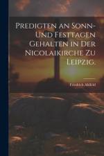 Predigten an Sonn- und Festtagen gehalten in der Nicolaikirche zu Leipzig. af Friedrich Ahlfeld