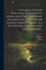 Les Fables D'esope Phrygien. Traduites Et Moralisees Par J. Baudoin. Augmentées De Plusieurs Autres Fables D'esope... (la Vie D'esope Tirée Du Grec De Planudes)...