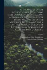 In The Matter Of The Application Of The Algoma Steel Corporation, Limited, For Approval Of The Obstruction, Diversion, And Use Of The Waters Of The St. Marys River, On The Canadian Side Of The International Boundary At Sault Ste. Marie, Ontario af International Joint Commission