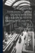 Le Collezioni Veneziane D'arte E D'antichità Dal Secolo Xiv Ai Nostri Giorni, Volumes 1-2... af Cesare Augusto Levi