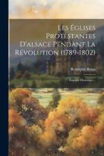 Les Églises Protestantes D'alsace Pendant La Révolution (1789-1802) af Rodolphe Reuss