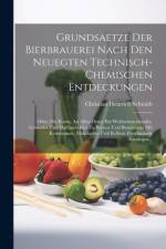 Grundsaetze Der Bierbrauerei Nach Den Neuegten Technisch-chemischen Entdeckungen af Christian Heinrich Schmidt