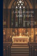 La Religieuse Sanctifiée... af Alphonse De Liguori