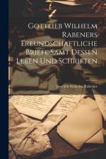 Gottlieb Wilhelm Rabeners freundschaftliche Briefe samt dessen Leben und Schriften af Gottlieb Wilhelm Rabener