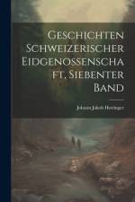 Geschichten Schweizerischer Eidgenossenschaft, siebenter Band af Johann Jakob Hottinger