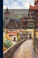 Klänge und Bilder aus Ungarn. af Johann Nepomuk Vogl