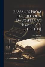 Passages From The Life Of A Daughter At Home [by S. Stephen] af Sarah Stephen