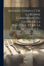 Manuel Complet De La Bonne Compagnie, Ou Guide De La Politesse, Et De La Bienséance... af Elisabeth Celnart