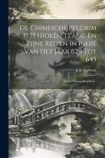 De Chinesche Pelgrim Hioeên Ts'áng En Zijne Reizen In Indië Van Het Jaar 629 Tot 645 af J J Hoffman