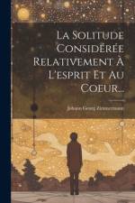 La Solitude Considérée Relativement À L'esprit Et Au Coeur... af Johann Georg Zimmermann