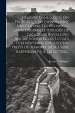 Mémoire Dans Lequel On Prouve Que Les Chinois Sont Une Colonie Égyptienne Lu Dans L'assemblée Publique De L'académie Royale Des Inscriptions & Belles-lettres Le 14 Novembre 1758, Avec Un Précis Du Mémoire De M. L'abbé Barthélémy Sur Les Lettres... af Joseph de Guignes